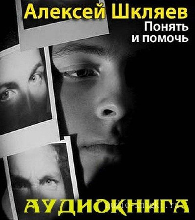 Слушайте бесплатные аудиокниги на русском языке | Audiobukva.ru Шкляев Алексей - Понять и помочь