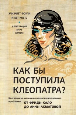 Слушайте бесплатные аудиокниги на русском языке | Audiobukva.ru Фоули Элизабет, Коутс Бет - Как бы поступила Клеопатра Как великие женщины решали ежедневные проблемы: от Фриды Кало до Анны Ахматовой