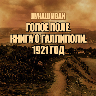 Слушайте бесплатные аудиокниги на русском языке | Audiobukva.ru Лукаш Иван – Голое поле. Книга о Галлиполи. 1921 год