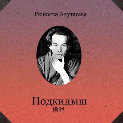 Слушайте бесплатные аудиокниги на русском языке | Audiobukva.ru Акутагава Рюноскэ – Подкидыш