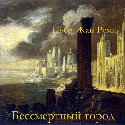 Слушайте бесплатные аудиокниги на русском языке | Audiobukva.ru Реми Пьер-Жан – Бессмертный город
